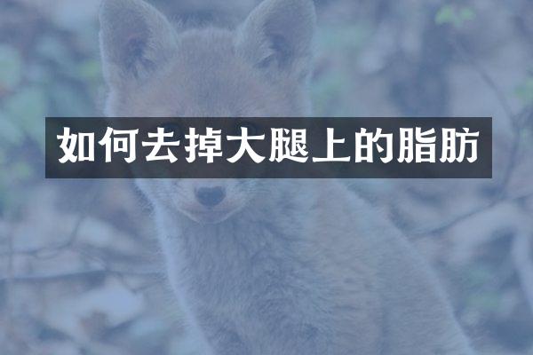 如何去掉大腿上的脂肪