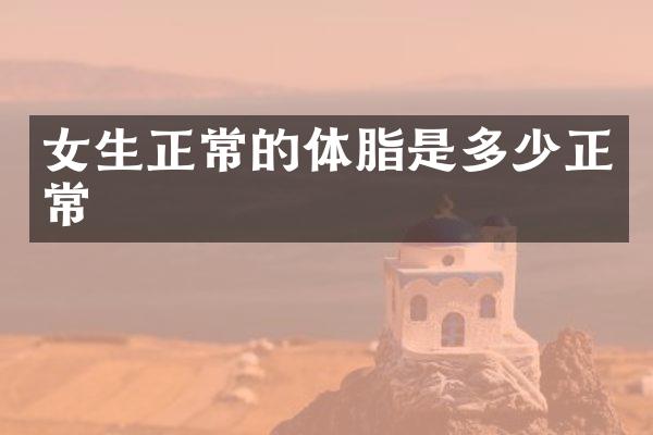 女生正常的体脂是多少正常