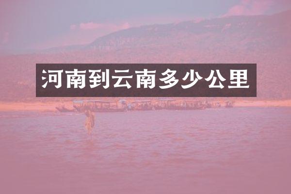 河南到云南多少公里