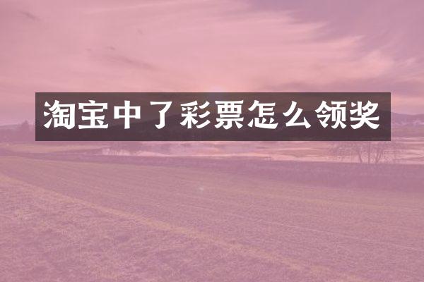 淘宝中了彩票怎么领奖