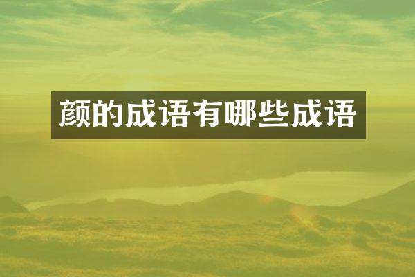 颜的成语有哪些成语