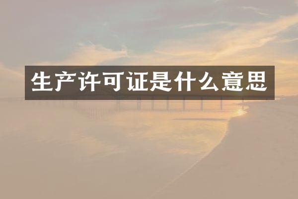 生产许可证是什么意思