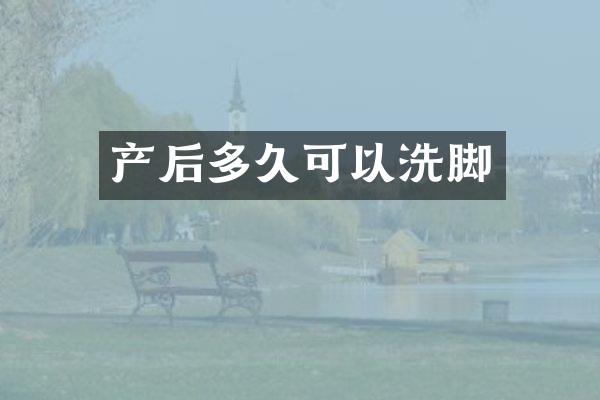 产后多久可以洗脚