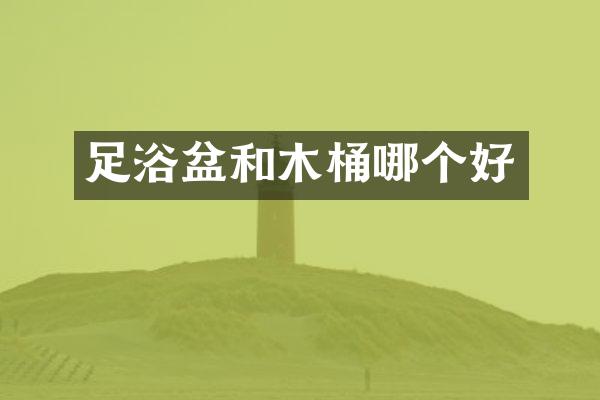 足浴盆和木桶哪个好