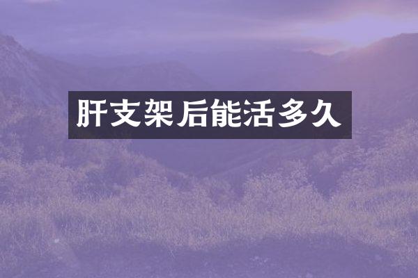 肝支架后能活多久