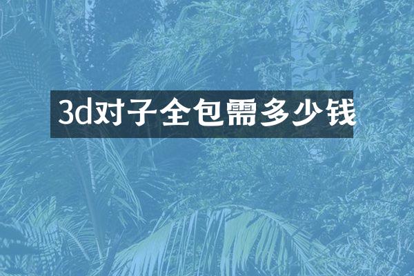 3d对子全包需多少钱