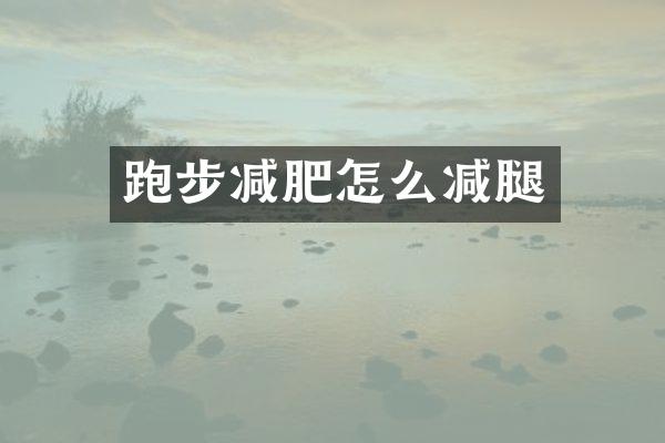 跑步减肥怎么减腿
