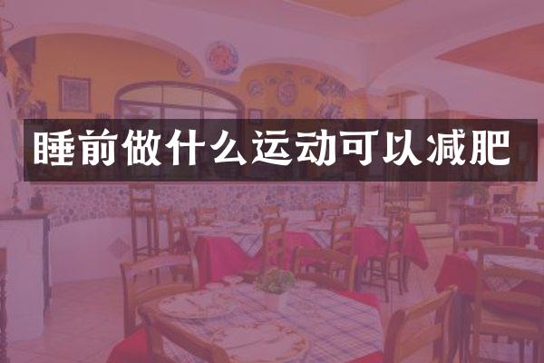 睡前做什么运动可以减肥