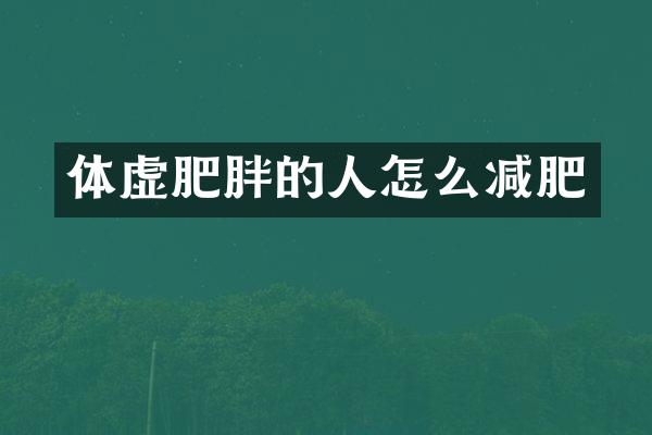 体虚肥胖的人怎么减肥