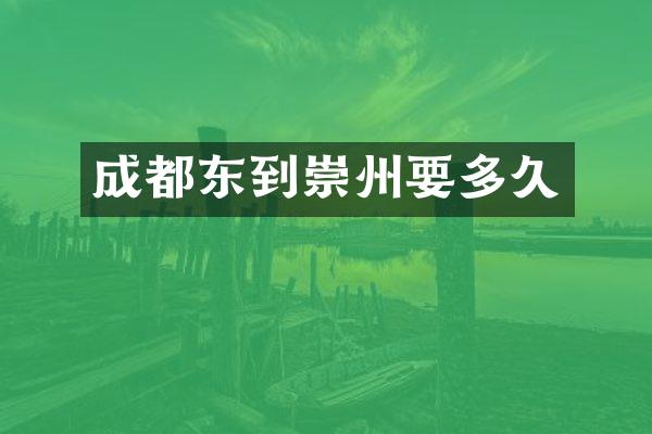成都东到崇州要多久