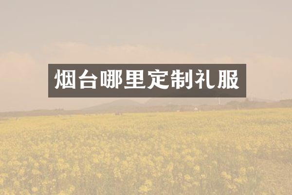 烟台哪里定制礼服