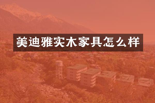 美迪雅实木家具怎么样