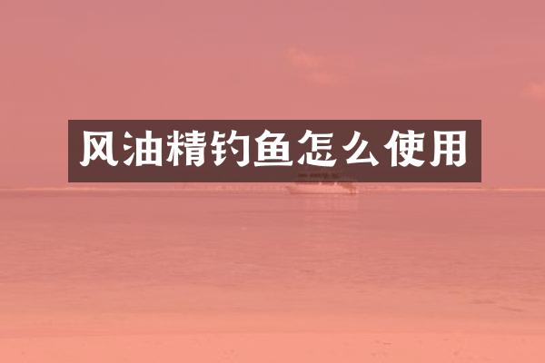 风油精钓鱼怎么使用