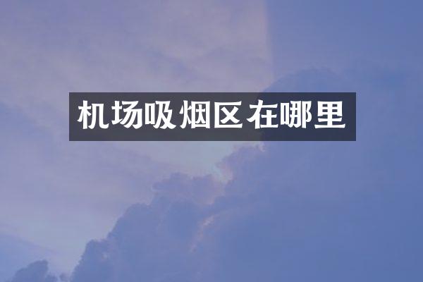 机场吸烟区在哪里