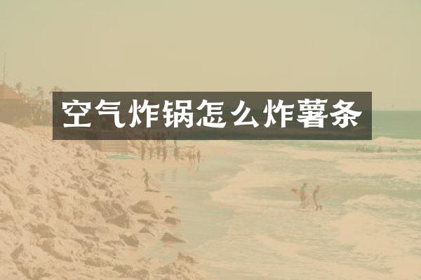 空气炸锅怎么炸薯条