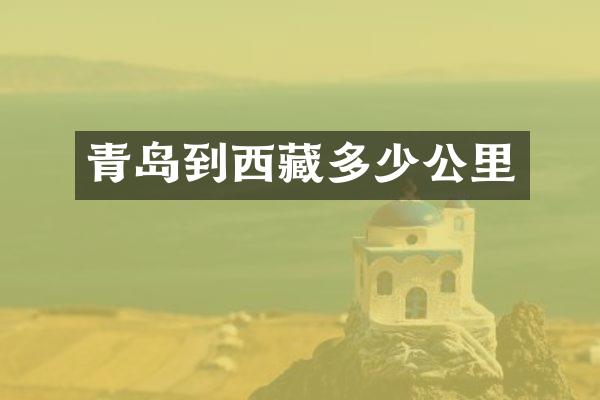 青岛到西藏多少公里
