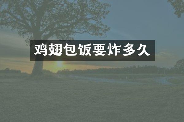 鸡翅包饭要炸多久