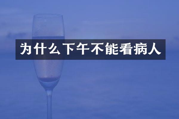 为什么下午不能看病人