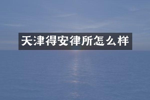 天津得安律所怎么样