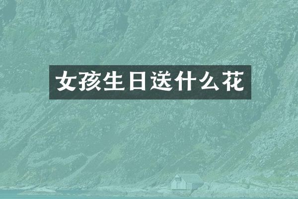 女孩生日送什么花