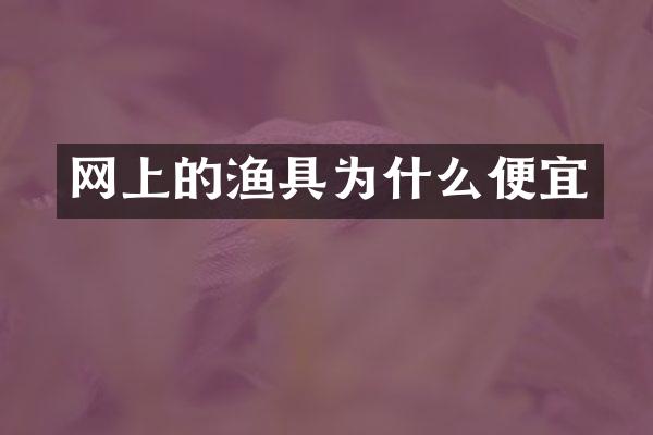 网上的渔具为什么便宜