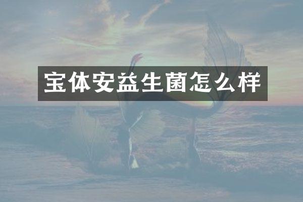 宝体安益生菌怎么样