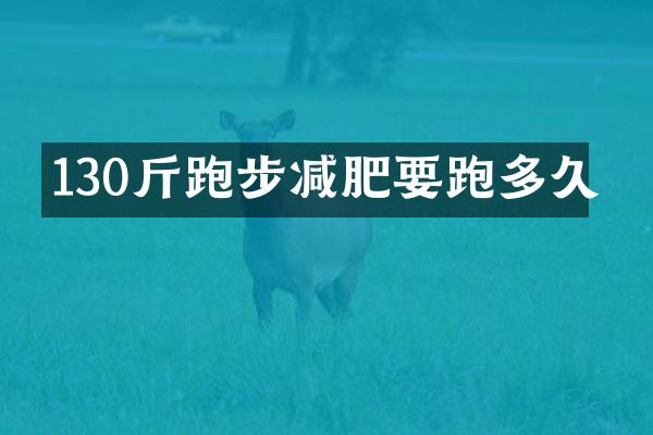 130斤跑步减肥要跑多久