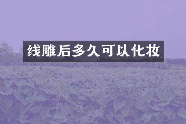 线雕后多久可以化妆