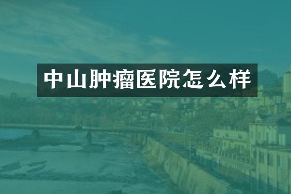 中山肿瘤医院怎么样