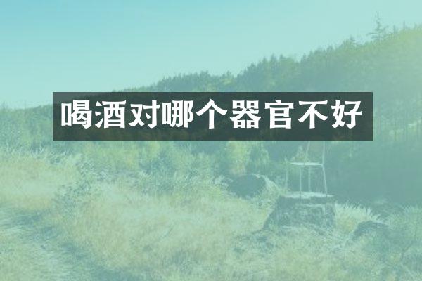 喝酒对哪个器官不好