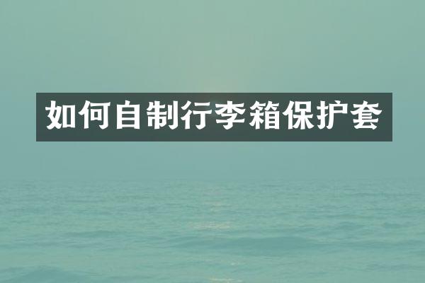 如何自制行李箱保护套