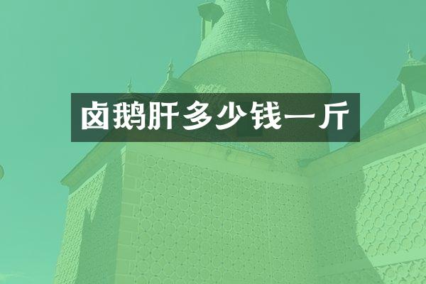 卤鹅肝多少钱一斤