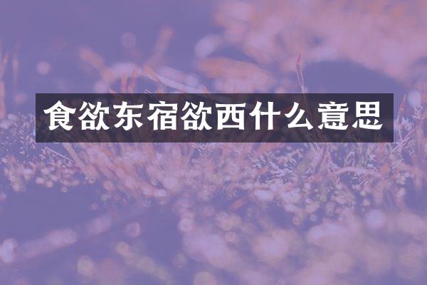 食欲东宿欲西什么意思