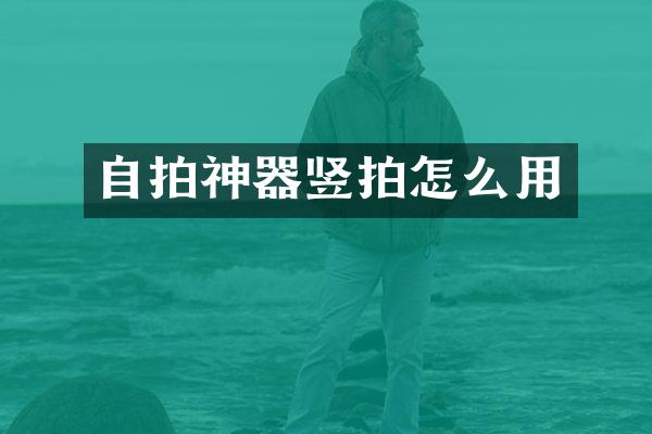 自拍神器竖拍怎么用
