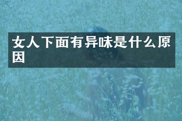 女人下面有异味是什么原因