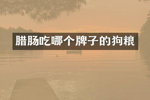 腊肠吃哪个牌子的狗粮