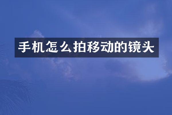 手机怎么拍移动的镜头