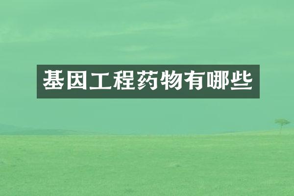 基因工程药物有哪些