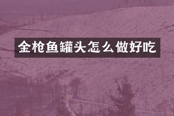 金鱼罐头怎么做好吃