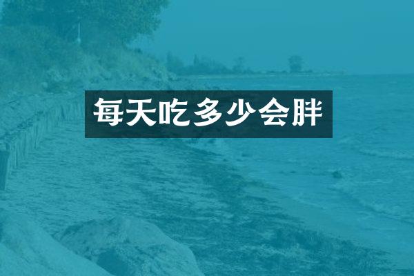 每天吃多少会胖