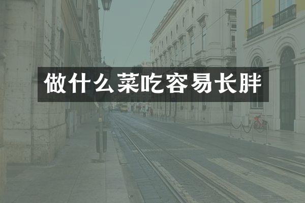 做什么菜吃容易长胖