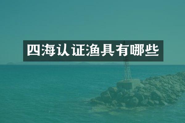 四海认证渔具有哪些