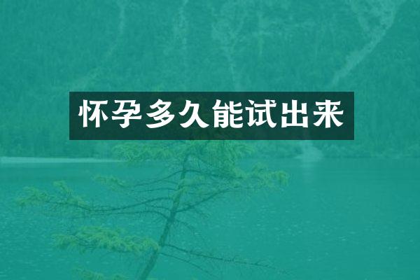 怀孕多久能试出来