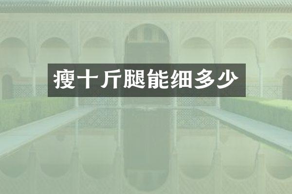 瘦十斤腿能细多少