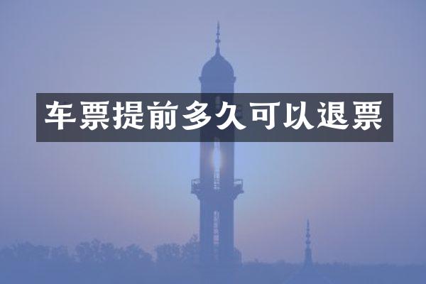 车票提前多久可以退票