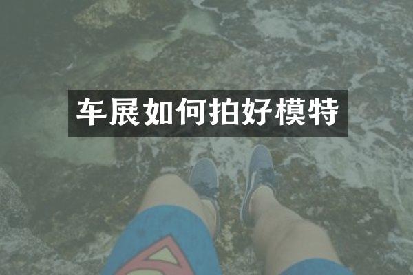 车展如何拍好模特