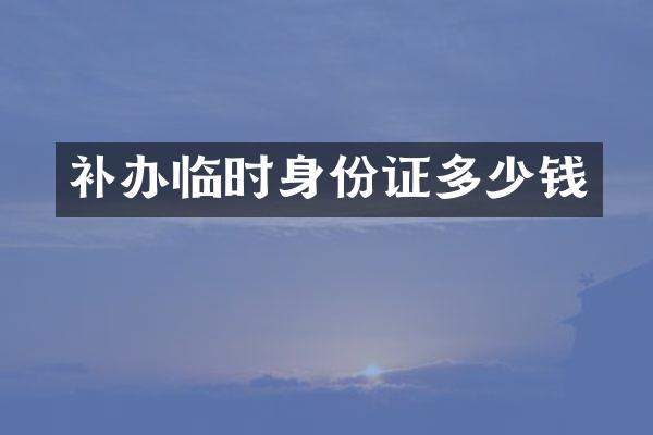 补办临时身份证多少钱