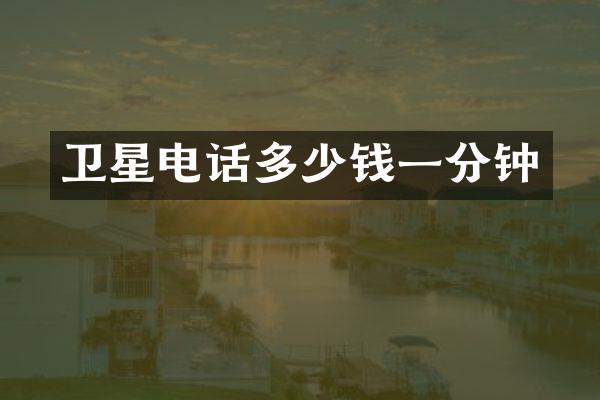 卫星电话多少钱一分钟