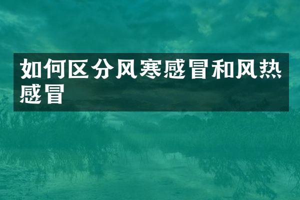 如何区分风寒感冒和风热感冒