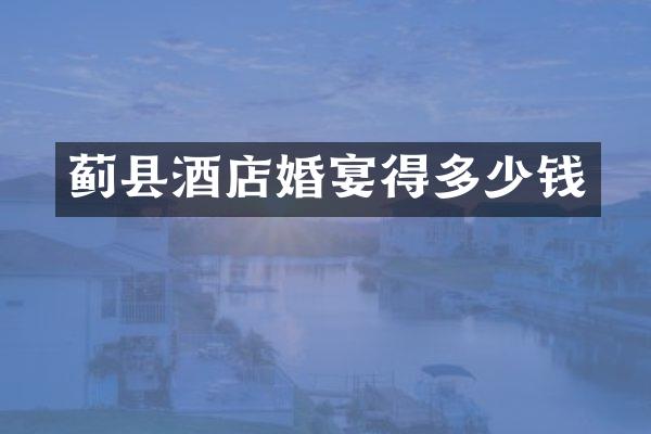 蓟县酒店婚宴得多少钱